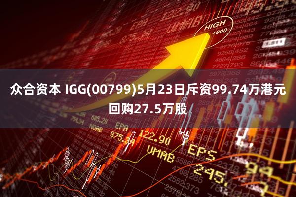 众合资本 IGG(00799)5月23日斥资99.74万港元回购27.5万股